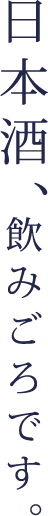 日本酒、飲みごろです。